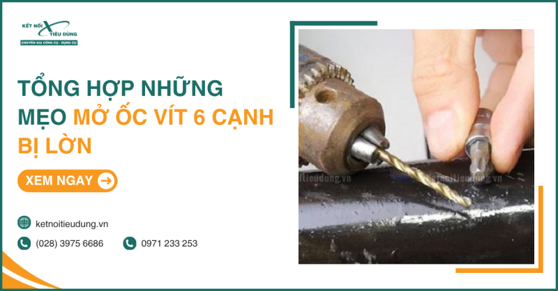 Tổng hợp những mẹo mở ốc vít 6 cạnh bị lờn của các anh em