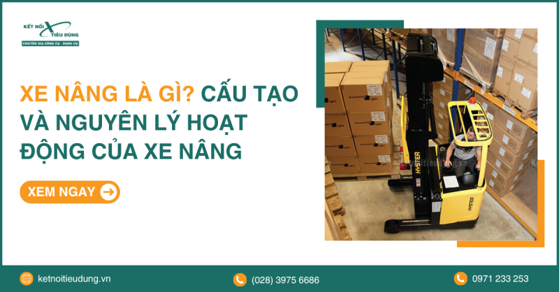 Xe Nâng Là Gì? Cấu Tạo Và Nguyên Lý Hoạt Động Của Xe Nâng