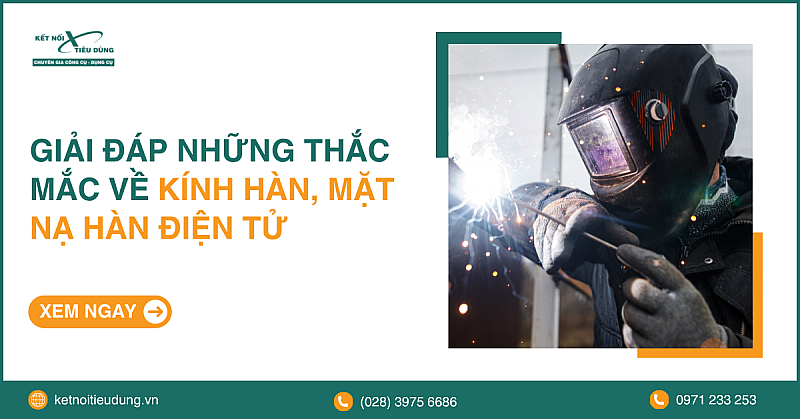 Giải đáp những thắc mắc về kính hàn, mặt nạ hàn điện tử