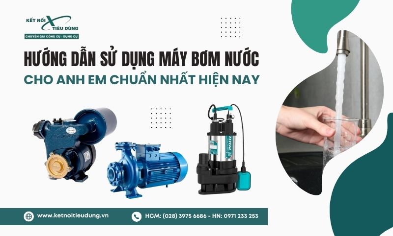 Hướng Dẫn Sử Dụng Máy Bơm Nước Cho Anh Em Chuẩn Nhất Hiện Nay