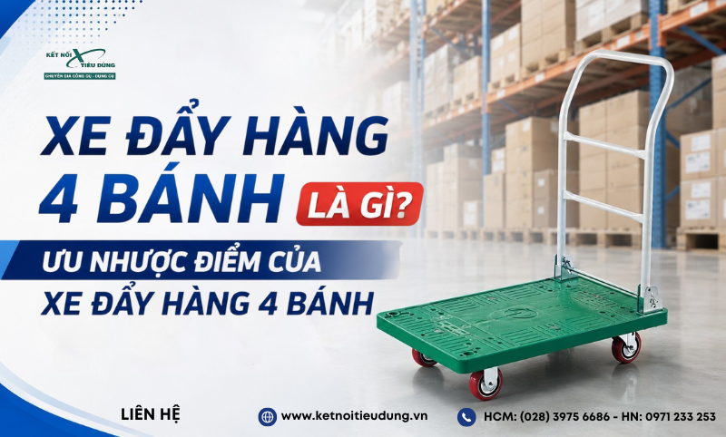 Xe đẩy hàng 4 bánh là gì? Ưu nhược điểm của xe đẩy hàng 4 bánh.