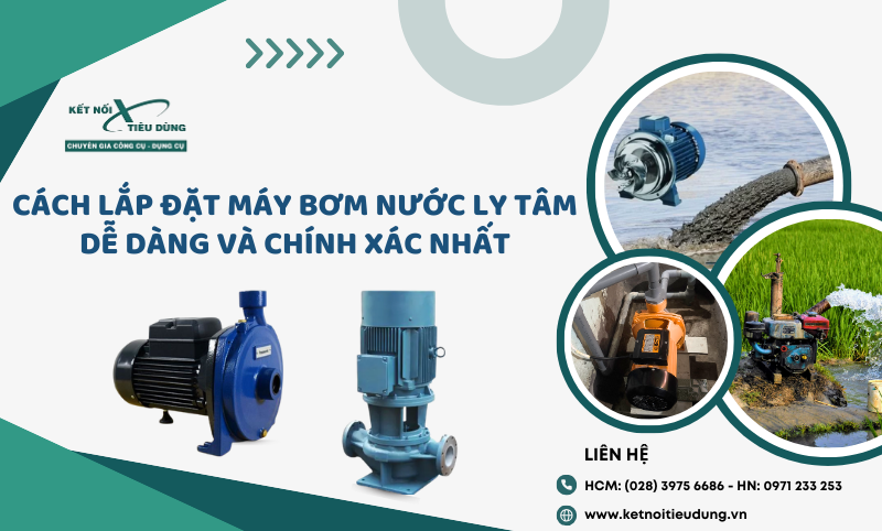 Cách Lắp Đặt Máy Bơm Nước Ly Tâm Dễ Dàng Và Chính Xác Nhất