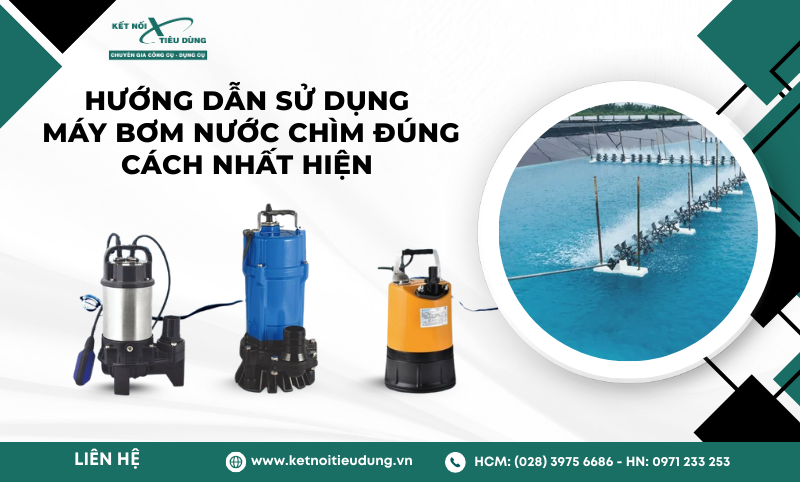 Hướng Dẫn Sử Dụng Máy Bơm Nước Chìm Đúng Cách Nhất Hiện Nay