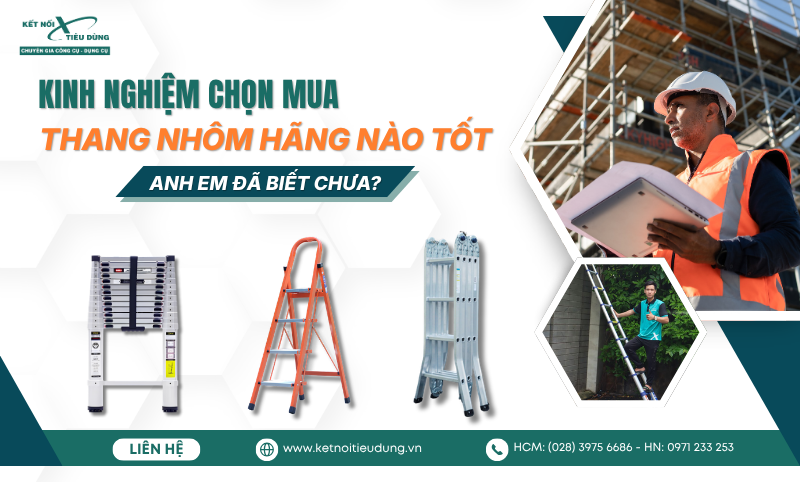 Kinh Nghiệm Chọn Mua Thang Nhôm Hãng Nào Tốt Anh Em Đã Biết Chưa?
