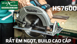 [Review] Máy Cưa Đĩa Cao Cấp Makita HS7600: Siêu Nhỏ Gọn, Cắt Gỗ Mịn, Chạy Cực Êm