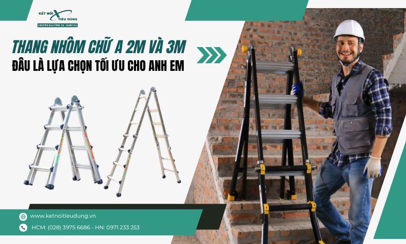 Thang Nhôm Chữ A 2m và 3m: Đâu Là Lựa Chọn Tối Ưu Cho Anh Em