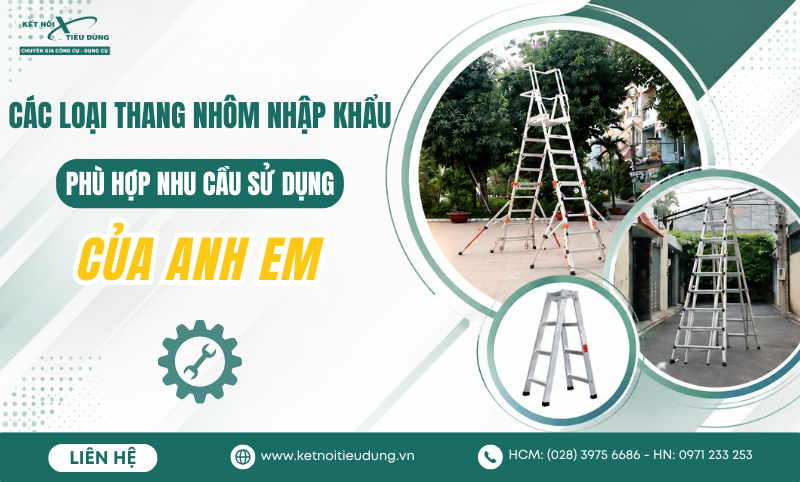 Các Loại Thang Nhôm Nhập Khẩu Phù Hợp Nhu Cầu Sử Dụng Của Anh Em