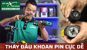 Chia Sẻ Cách Thay Đầu Kẹp Khoan Pin Đơn Giản, Nhưng Không Phải Ai Cũng Làm Được