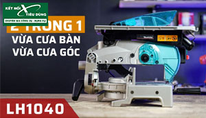 [Review] Máy Cưa Đa Góc Kiêm Cưa Bàn Makita LH1040 – 2 Trong 1 Cắt Góc Quá Xịn Sò