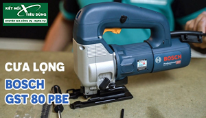 [Review] Máy Cưa Lọng Bosch GST 80 PBE: Máy Cực Em, Chuẩn Công Nghiệp
