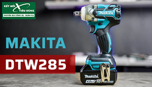 [Review] Máy Vặn Bu Lông Cao Cấp Makita DTW285: Pin 18V, Lực Xoắn Cực Đại 280Nm, Động Cơ Không Chổi Than Hiện Đại