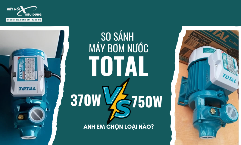 So Sánh Máy Bơm Nước Total 370W Và 750W - Anh Em Chọn Loại Nào?