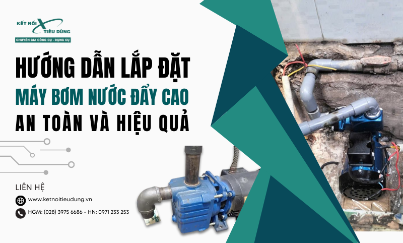 Hướng Dẫn Lắp Đặt Máy Bơm Nước Đẩy Cao An Toàn Và Hiệu Quả